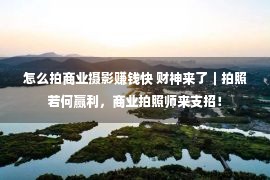 怎么拍商业摄影赚钱快 财神来了︱拍照若何赢利，商业拍照师来支招！