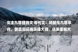 女主九零赚钱文 年代文：她新生九零年代，倒卖空间商品赚大钱，往家里搬大电视机