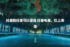 抖音刷抖音可以赚钱 抖音电商，杠上淘宝