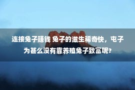 连接兔子赚钱 兔子的滋生稀奇快，屯子为甚么没有靠养殖兔子致富呢？