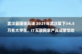 武汉最赚钱高速 2021年武汉留下34.5万名大学生，IT互联网家产高速繁华功弗成没