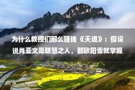 为什么教授们那么赚钱 《天道》：假设说肖亚文是聪慧之人，那欧阳雪就掌握了赢利的明码