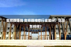 变频器赚钱 变频器维修行业若何，远景怎样样？