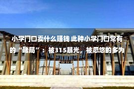 小学门口卖什么赚钱 此种小学门口常有的“赌局”：被315暴光，被忽悠的多为小学生