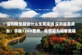 深圳疫情期做什么生意赚钱 深圳最美房东：手握1200套房，疫情期为租客减租80万，以后何如了