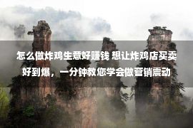 怎么做炸鸡生意好赚钱 想让炸鸡店买卖好到爆，一分钟教您学会做营销震动