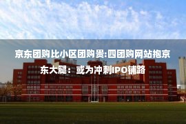 京东团购比小区团购贵:四团购网站抱京东大腿：或为冲刺IPO铺路