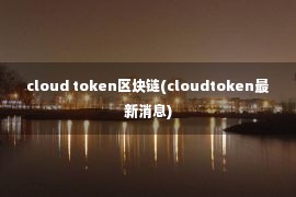 cloud token区块链(cloudtoken最新消息)