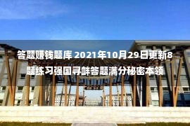 答题赚钱题库 2021年10月29日更新8题练习强国寻衅答题满分秘密本领