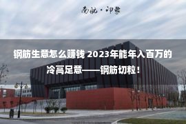 钢筋生意怎么赚钱 2023年能年入百万的冷高足意——钢筋切粒！