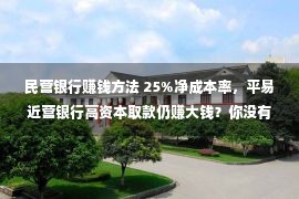 民营银行赚钱方法 25%净成本率，平易近营银行高资本取款仍赚大钱？你没有分解的赢利奇奥