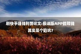 刷快手赚钱利弊论文:极速版APP能赔钱其实是个陷坑？