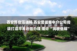 西安民宿赚钱吗 西安爱彼客中介公司传颂打造平易近宿办理 理论“高收低租”后关门