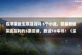 在苹果做生意赚钱吗 5个小说，隐蔽着做买卖赢利的5条定律，胜读10年书！（深度好文）