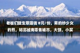 老板们做生意赚钱 8元/份，男的炒少女的煎，姑苏城南零售墟市，大饼，小买卖能赚大钱