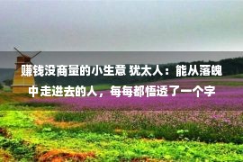 赚钱没商量的小生意 犹太人：能从落魄中走进去的人，每每都悟透了一个字