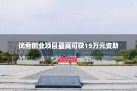 优秀创业项目最高可获15万元资助