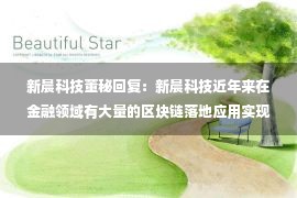 新晨科技董秘回复：新晨科技近年来在金融领域有大量的区块链落地应用实现，2022年公司持续区块链领域的投入