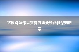 抗疫斗争伟大实践的重要经验和深刻启示