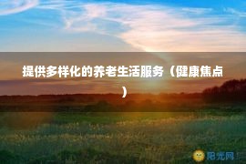 提供多样化的养老生活服务（健康焦点）