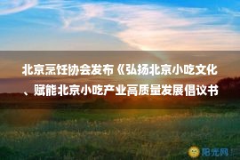 北京烹饪协会发布《弘扬北京小吃文化、赋能北京小吃产业高质量发展倡议书》