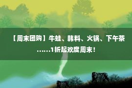 【周末团购】牛蛙、韩料、火锅、下午茶……1折起欢度周末！