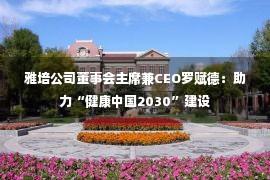 雅培公司董事会主席兼CEO罗赋德：助力“健康中国2030”建设