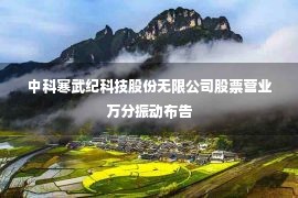 中科寒武纪科技股份无限公司股票营业万分振动布告