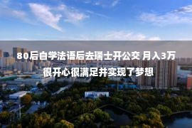 80后自学法语后去瑞士开公交 月入3万  很开心很满足并实现了梦想