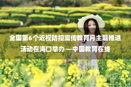 全国第6个近视防控宣传教育月主题推进活动在海口举办 —中国教育在线