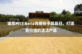 追觅M13 Beta亮相快手超品日，打造有价值的清洁产品