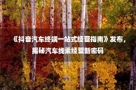 《抖音汽车终端一站式经营指南》发布，揭秘汽车线索经营新密码