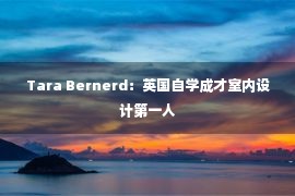 Tara Bernerd：英国自学成才室内设计第一人