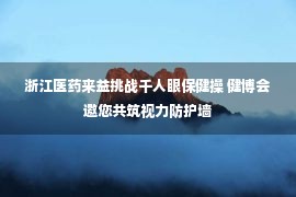 浙江医药来益挑战千人眼保健操 健博会邀您共筑视力防护墙