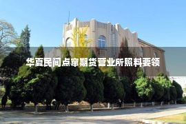 华夏民间点窜期货营业所照料要领