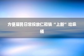 方便居民日常投放仁和镇“上新”垃圾桶