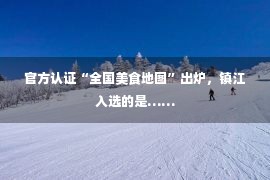 官方认证“全国美食地图”出炉，镇江入选的是……