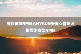 线粒体加NMN AMYKON安美心倡始识别男少女款NMN