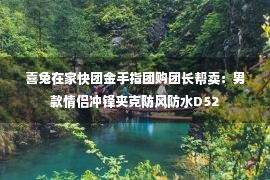 喜兔在家快团金手指团购团长帮卖：男款情侣冲锋夹克防风防水D52