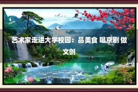 艺术家走进大学校园：品美食 唱京剧 做文创