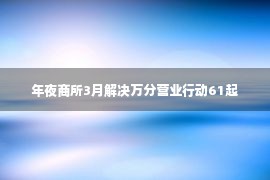 年夜商所3月解决万分营业行动61起