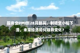 服务业PMI创28月新高，制造业小幅下滑，未来经济如何趋势变化？