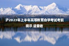 沪2023年上半年高等教育自学考试考前提示 请查收