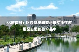 亿道信息：区块链发明专利未实质性应用至公司终端产品中