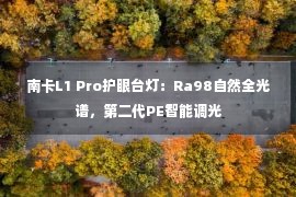 南卡L1 Pro护眼台灯：Ra98自然全光谱，第二代PE智能调光