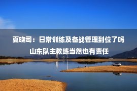 夏晓司：日常训练及备战管理到位了吗 山东队主教练当然也有责任