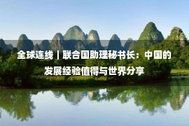 全球连线｜联合国助理秘书长：中国的发展经验值得与世界分享