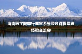 海南医学院举行器官系统整合课程建设经验交流会