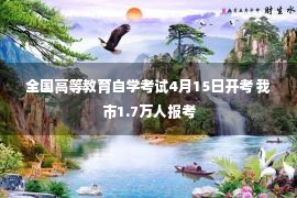 全国高等教育自学考试4月15日开考 我市1.7万人报考