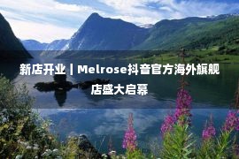 新店开业丨Melrose抖音官方海外旗舰店盛大启幕